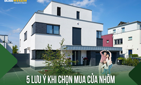 5 LƯU Ý KHI CHỌN MUA CỬA NHÔM ĐỂ ĐẢM BẢO CHẤT LƯỢNG