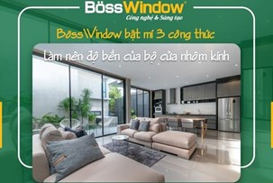Khám Phá 3 Yếu Tố Tạo Nên Cửa Nhôm BossWindow Bền Đẹp Vượt Thời Gian