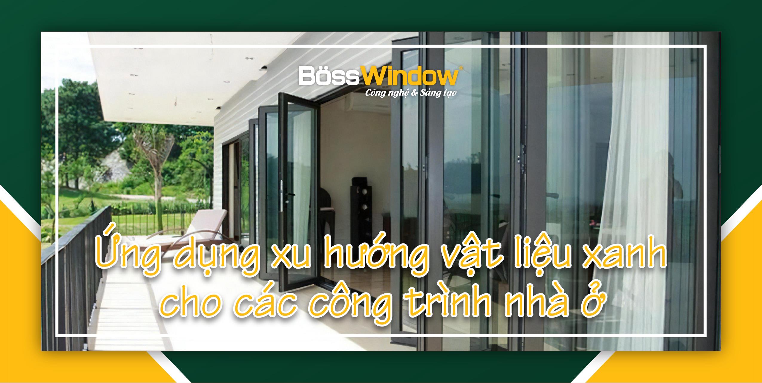 BossWindow - Ứng Dụng Xu Hướng Vật Liệu Xanh Cho Các Công Trình Nhà Ở